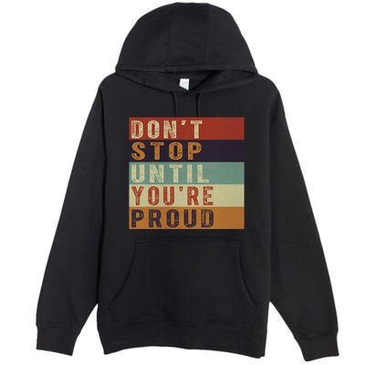 Motivational Retro Vintage Dont Stop Until Youre Proud Cute Gift Premium Pullover Hoodie