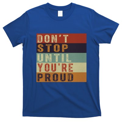 Motivational Retro Vintage Dont Stop Until Youre Proud Cute Gift T-Shirt