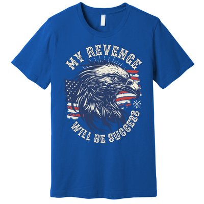 My Revenge Will Be Success Vote Trump 2024 47th Us President Gift Premium T-Shirt