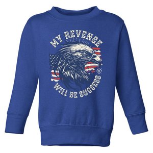 My Revenge Will Be Success Vote Trump 2024 47th Us President Gift Toddler Sweatshirt