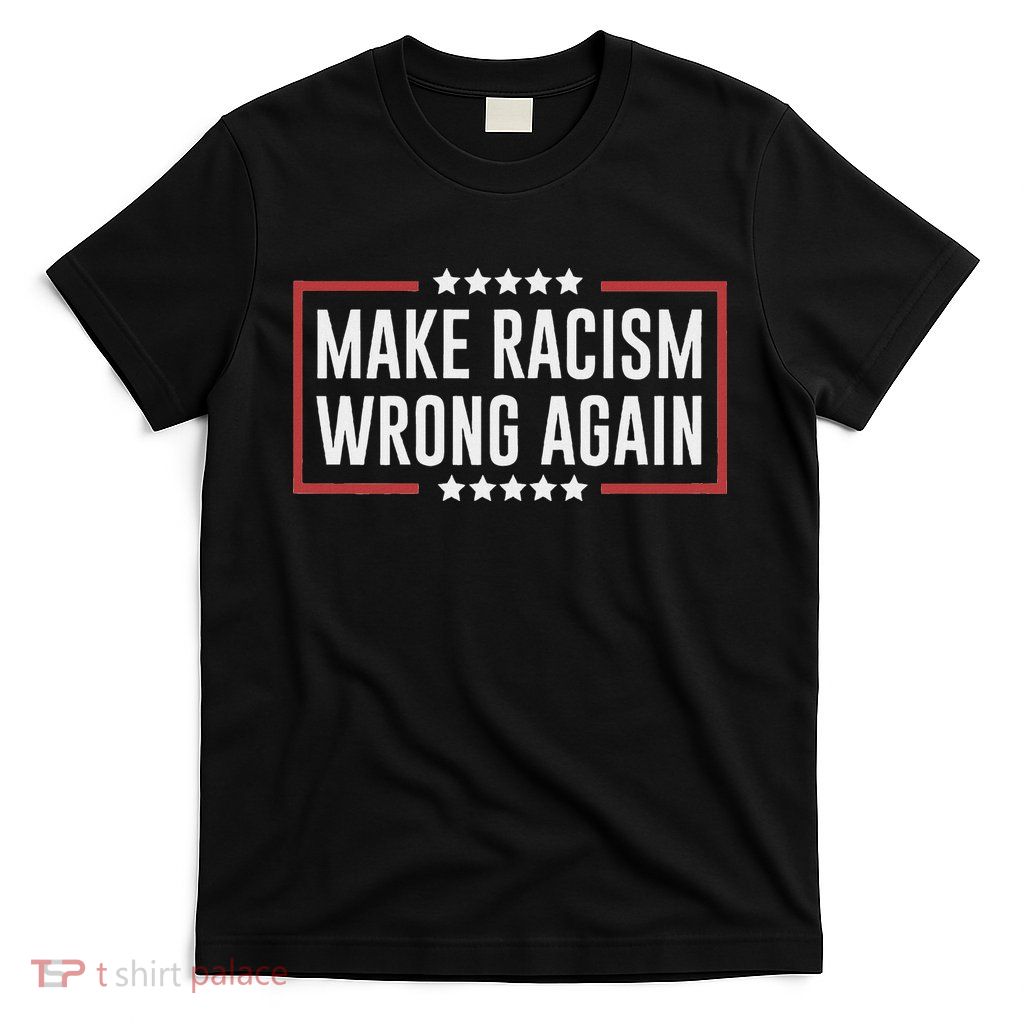 Make Racism Wrong Again Anti Hate Resist Anti Trump T-Shirt