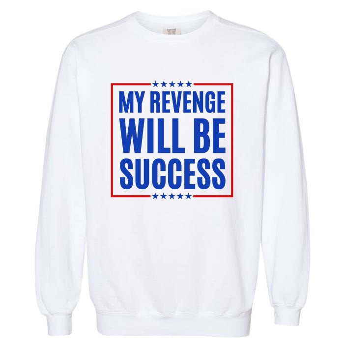 My Revenge Will Be Success Garment-Dyed Sweatshirt