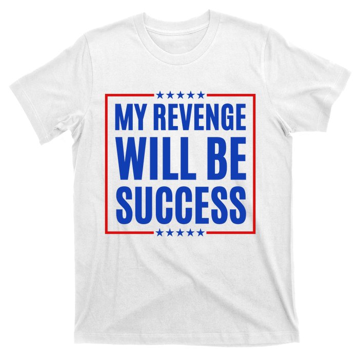 My Revenge Will Be Success T-Shirt