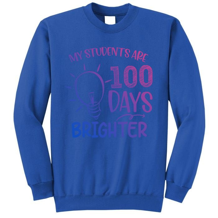 My Students Are 100 Days Brighter 100th Day School Teacher Great Gift Tall Sweatshirt