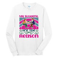 My Student Are The Reason Tall Long Sleeve T-Shirt