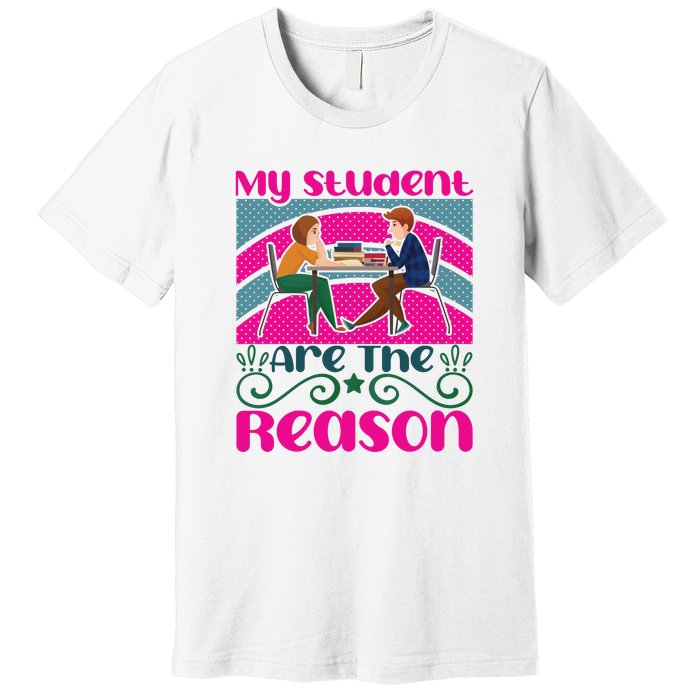 My Student Are The Reason Premium T-Shirt