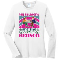 My Student Are The Reason Ladies Long Sleeve Shirt