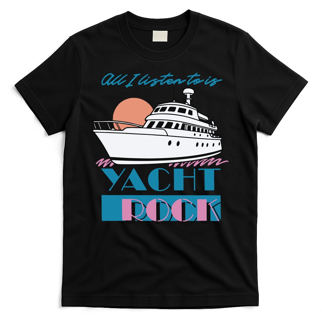 Middleclassfancy Store All I Listen To Is Yacht Rock T-Shirt