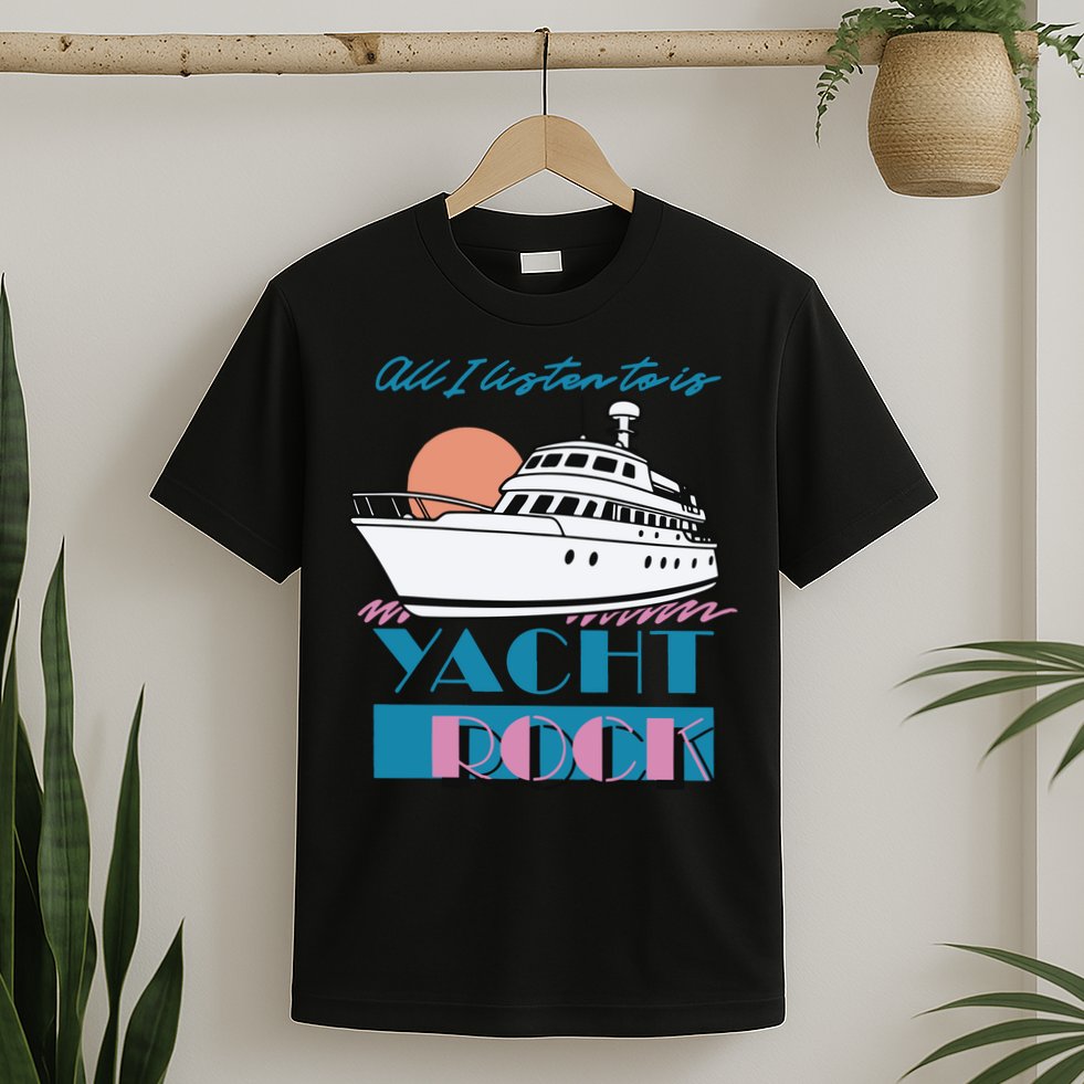 Middleclassfancy Store All I Listen To Is Yacht Rock T-Shirt