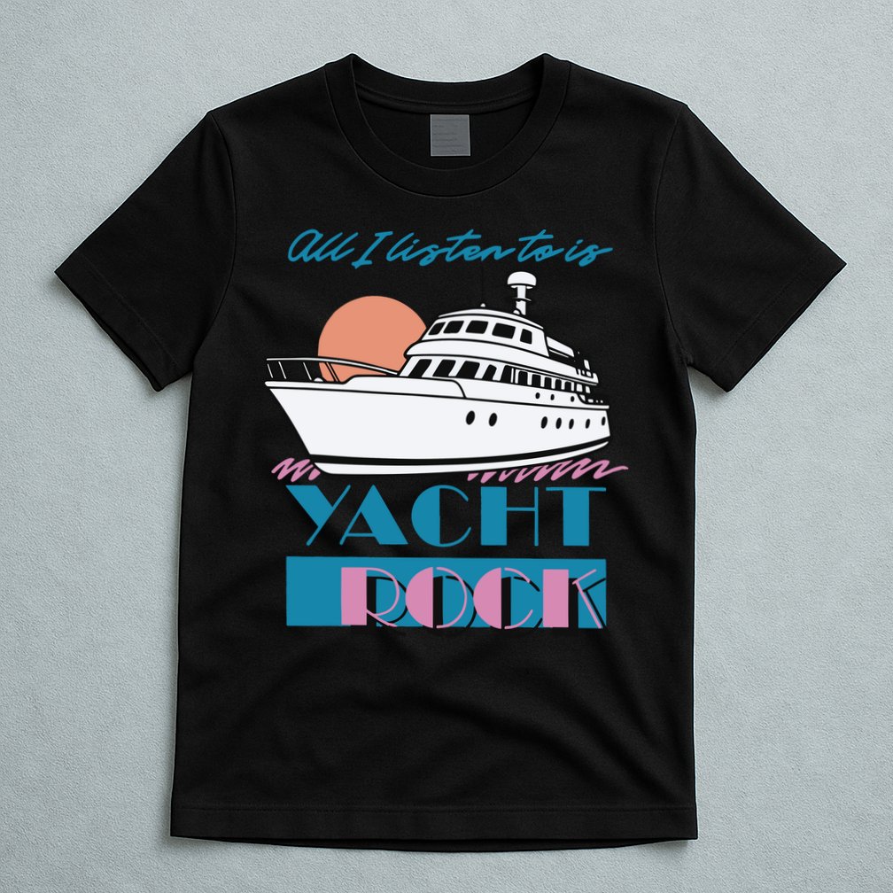Middleclassfancy Store All I Listen To Is Yacht Rock T-Shirt