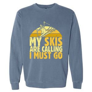 My Skis Are Calling I Must Go Ski Cool Adventure Gift Cool Gift Garment-Dyed Sweatshirt