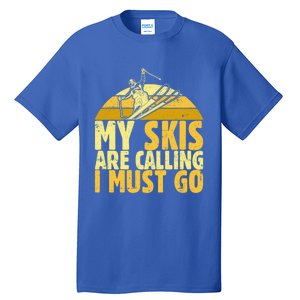 My Skis Are Calling I Must Go Ski Cool Adventure Gift Cool Gift Tall T-Shirt