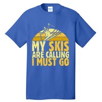 My Skis Are Calling I Must Go Ski Cool Adventure Gift Cool Gift Tall T-Shirt