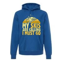 My Skis Are Calling I Must Go Ski Cool Adventure Gift Cool Gift Premium Hoodie