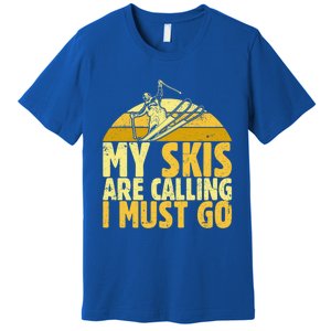 My Skis Are Calling I Must Go Ski Cool Adventure Gift Cool Gift Premium T-Shirt