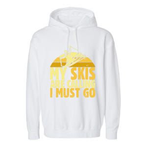 My Skis Are Calling I Must Go Ski Cool Adventure Gift Cool Gift Garment-Dyed Fleece Hoodie