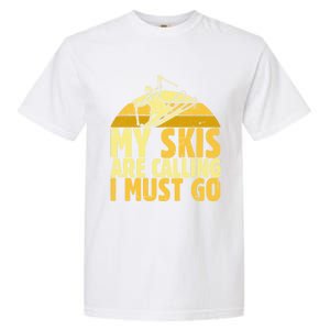 My Skis Are Calling I Must Go Ski Cool Adventure Gift Cool Gift Garment-Dyed Heavyweight T-Shirt