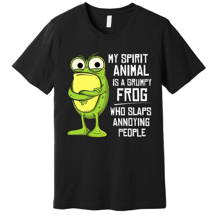 My Spirit Animal Is A Grumpy Frog Who Slaps Annoying People Premium T-Shirt