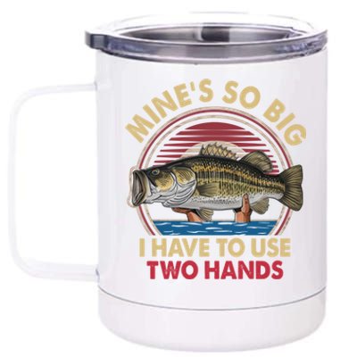 MineS So Big I Have To Use Two Hands Funny Bass Fishing Gift 12 oz Stainless Steel Tumbler Cup