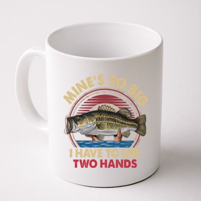 MineS So Big I Have To Use Two Hands Funny Bass Fishing Gift Coffee Mug