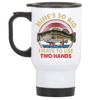 MineS So Big I Have To Use Two Hands Funny Bass Fishing Gift Stainless Steel Travel Mug