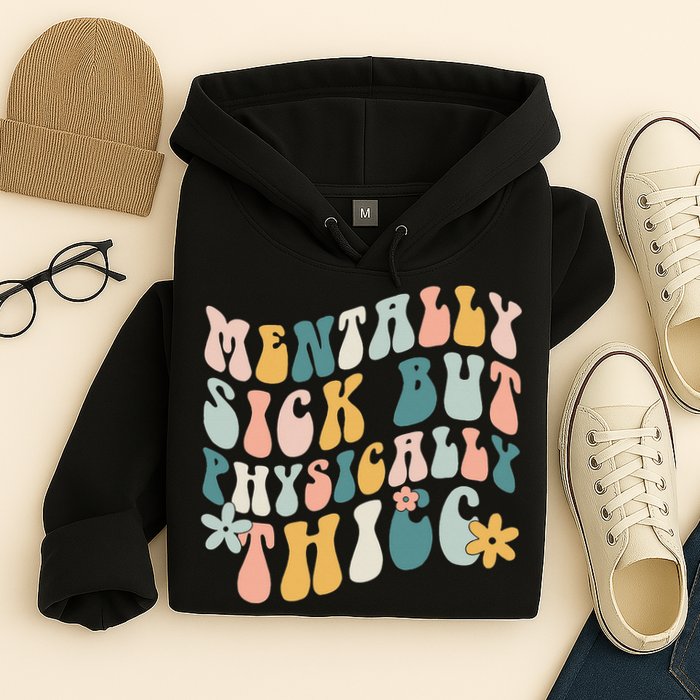 Mentally Sick But Physically Thicc Mental Health Matters Hoodie