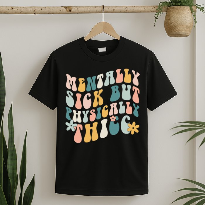 Mentally Sick But Physically Thicc Mental Health Matters T-Shirt