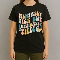 Mentally Sick But Physically Thicc Mental Health Matters T-Shirt