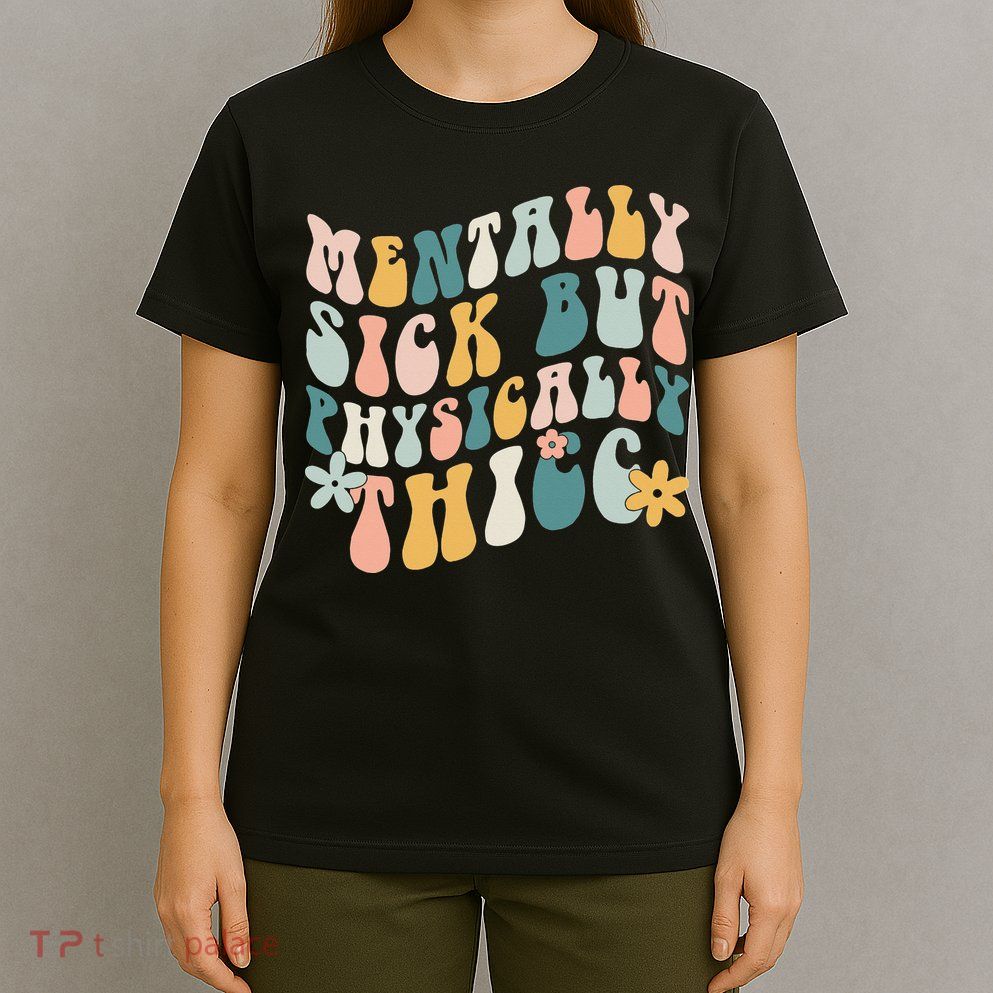 Mentally Sick But Physically Thicc Mental Health Matters T-Shirt