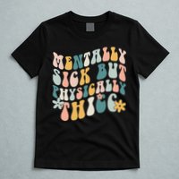 Mentally Sick But Physically Thicc Mental Health Matters T-Shirt