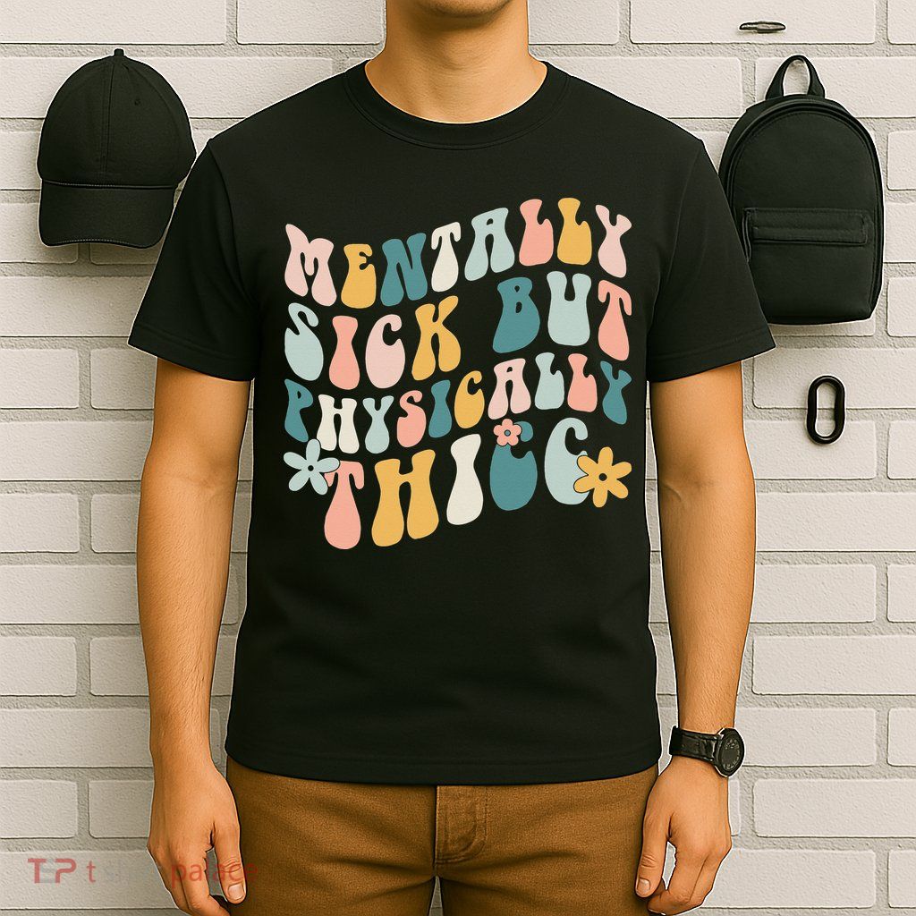 Mentally Sick But Physically Thicc Mental Health Matters T-Shirt