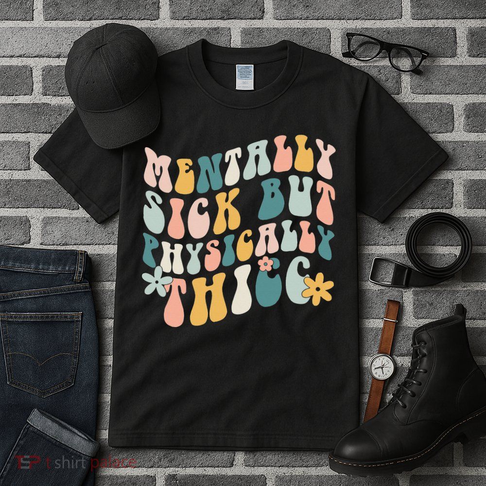 Mentally Sick But Physically Thicc Mental Health Matters Tall T-Shirt