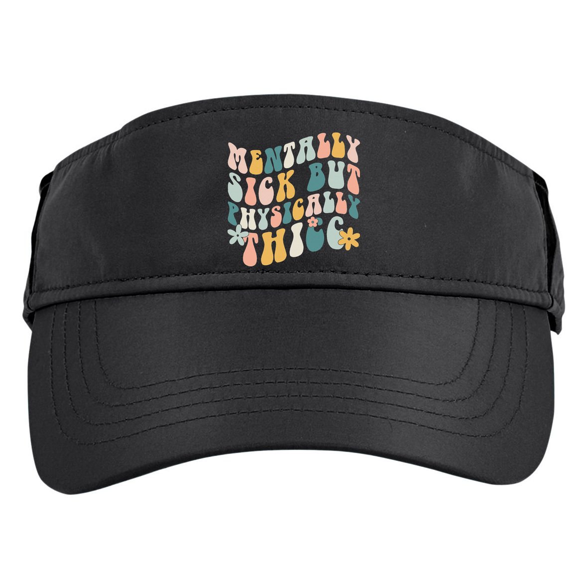 Mentally Sick But Physically Thicc Mental Health Matters Adult Drive Performance Visor