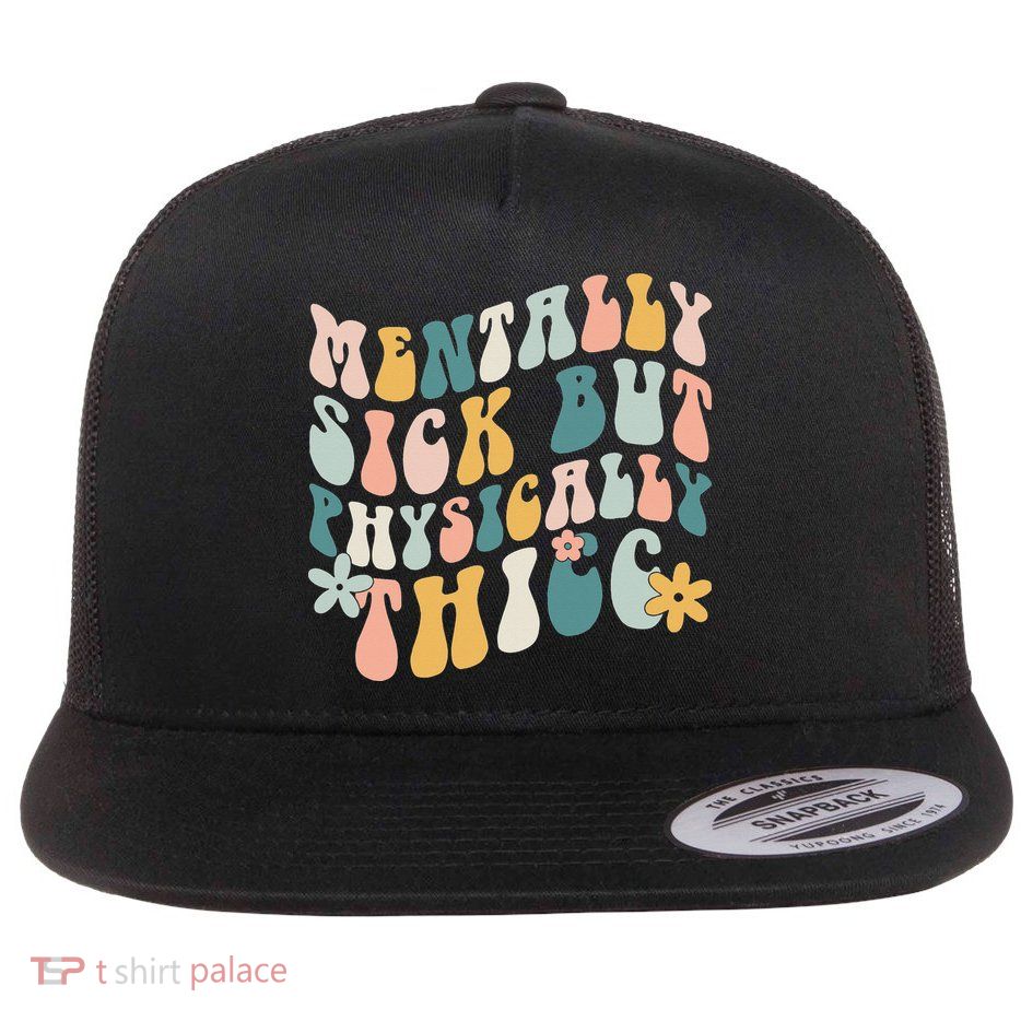 Mentally Sick But Physically Thicc Mental Health Matters Flatbill Hat