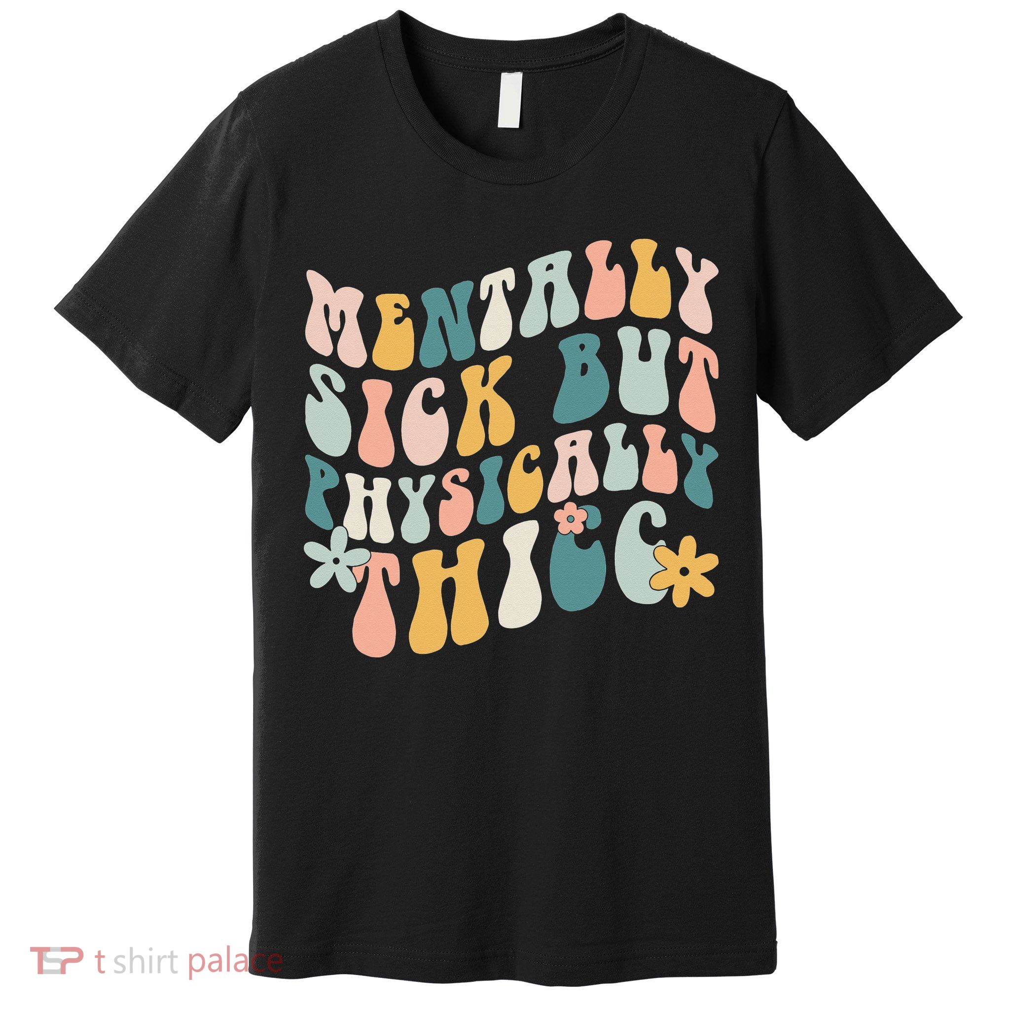 Mentally Sick But Physically Thicc Mental Health Matters Premium T-Shirt