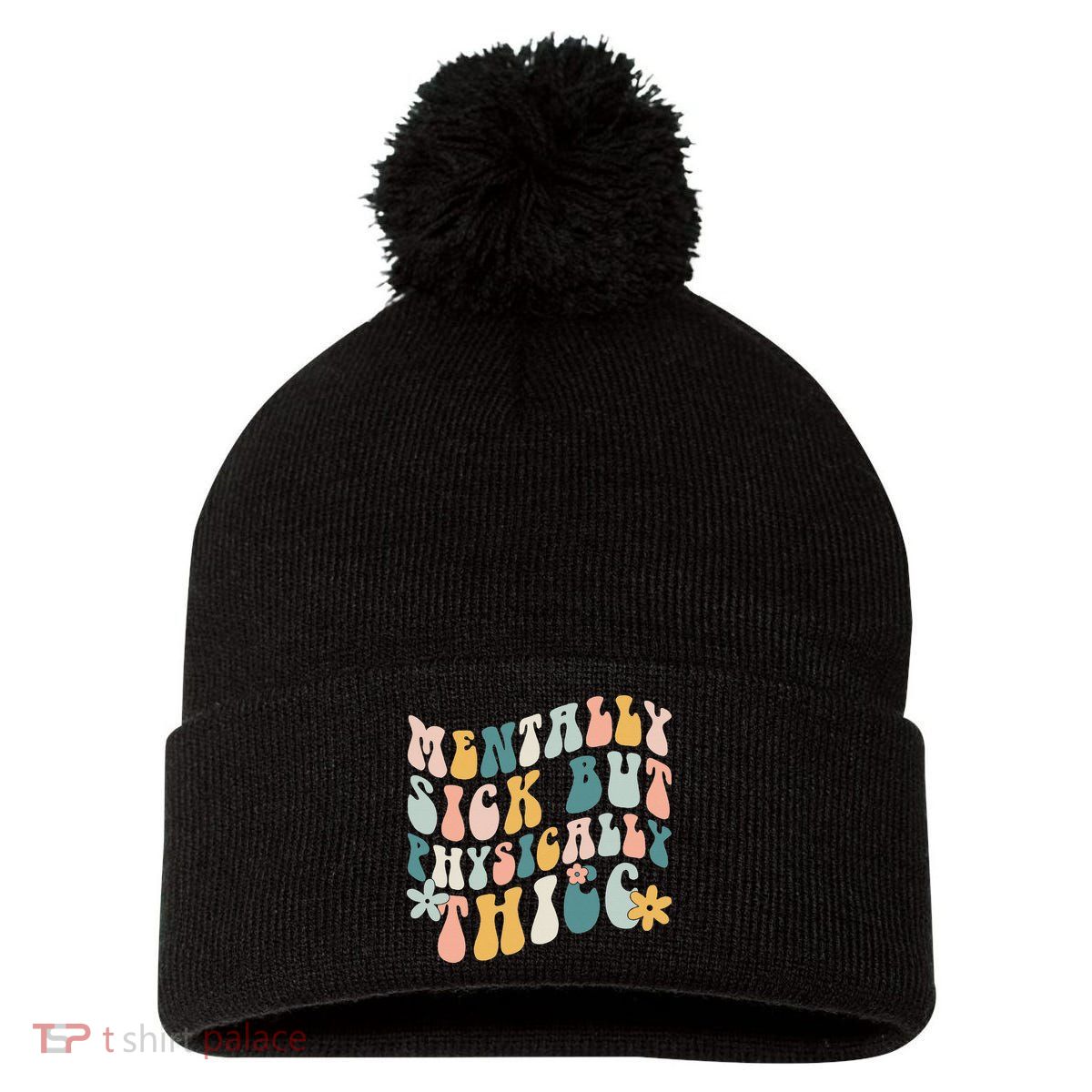 Mentally Sick But Physically Thicc Mental Health Matters Pom Pom 12in Knit Beanie