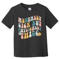 Mentally Sick But Physically Thicc Mental Health Matters Toddler T-Shirt