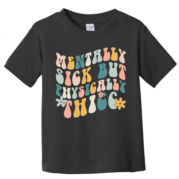 Mentally Sick But Physically Thicc Mental Health Matters Toddler T-Shirt