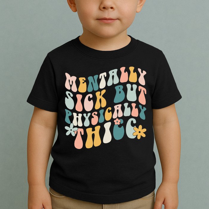 Mentally Sick But Physically Thicc Mental Health Matters Toddler T-Shirt