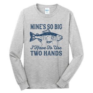 Mines So Big I Have To Use Two Hands Tshirt Funny Fishing Tall Long Sleeve T-Shirt