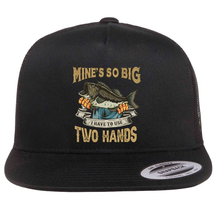 Mines So Big I Have To Use Two Hands Funny Bass Dad Fishing Flat Bill Trucker Hat