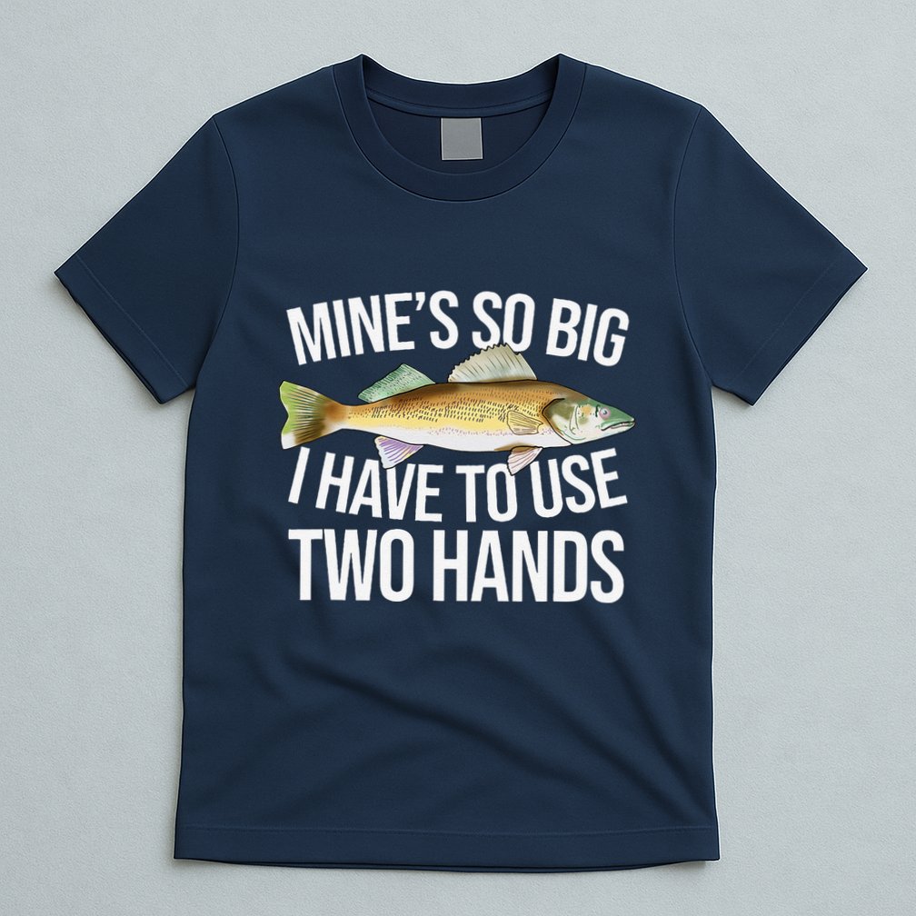 MineS So Big I Have To Walleye Pike Funny Fishing Gifts T-Shirt