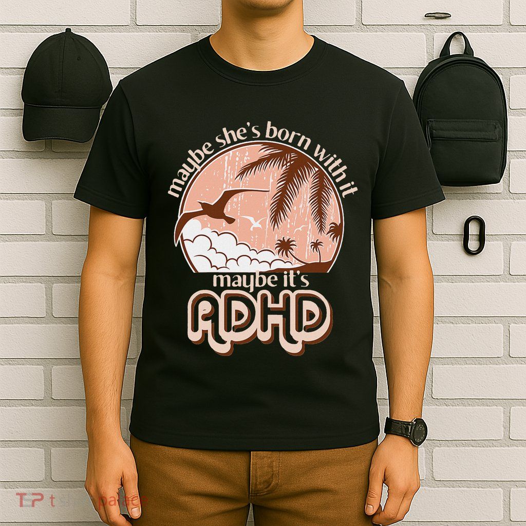Maybe She’S Born With It Maybe It’S Adhd T-Shirt
