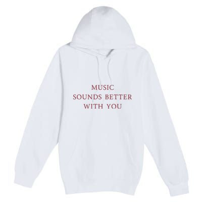 Music Sounds Better With You Premium Pullover Hoodie