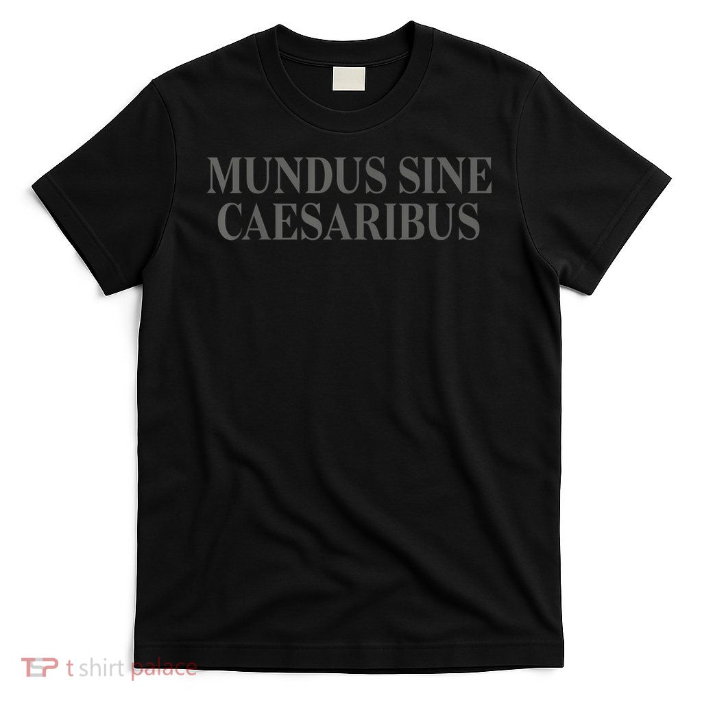 Mundus Sine Caesaribus  T-Shirt