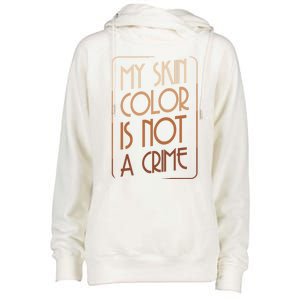 My Skin Color Is Not A Crime Black Empowert Equality Gift Cute Gift Womens Funnel Neck Pullover Hood