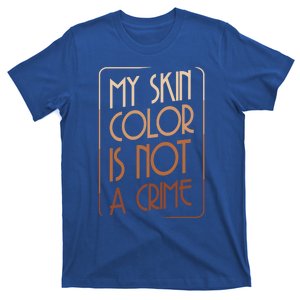 My Skin Color Is Not A Crime Black Empowert Equality Gift Cute Gift T-Shirt