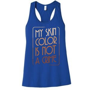 My Skin Color Is Not A Crime Black Empowert Equality Gift Cute Gift Women's Racerback Tank