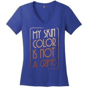 My Skin Color Is Not A Crime Black Empowert Equality Gift Cute Gift Women's V-Neck T-Shirt