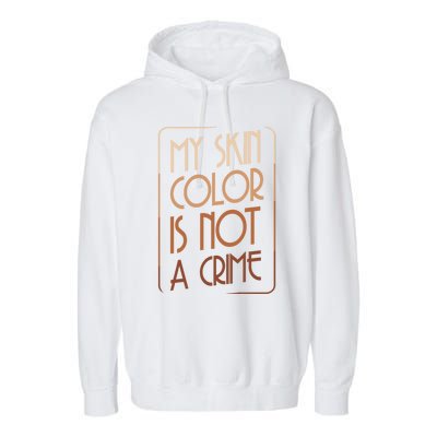 My Skin Color Is Not A Crime Black Empowert Equality Gift Cute Gift Garment-Dyed Fleece Hoodie